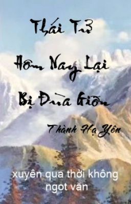 Thái Tử Hôm Nay Lại Bị Đùa Giỡn [Convert, Hoàn]