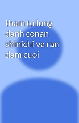 tham tu lung danh conan shinichi va ran dam cuoi