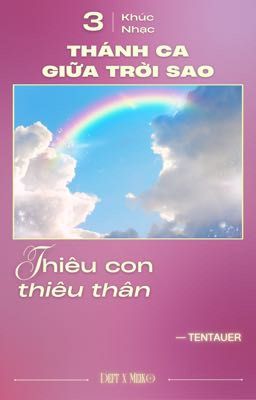 「 Thánh Ca giữa Trời Sao ☪︎ 03:00  」thiêu con thiêu thân