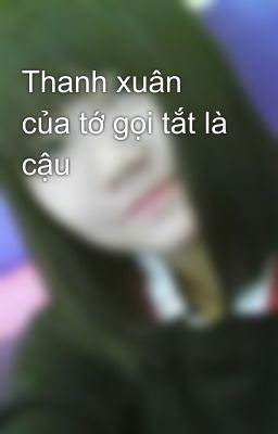 Thanh xuân của tớ gọi tắt là cậu