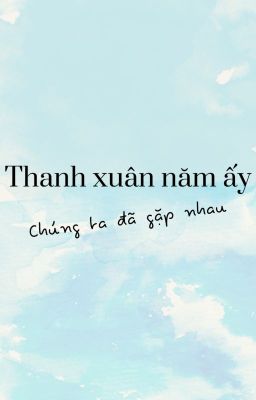 THANH XUÂN NĂM ẤY CHÚNG TA ĐÃ GẶP NHAU