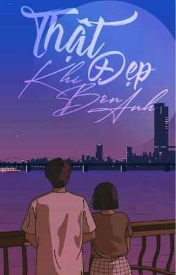 Thật đẹp khi bên anh