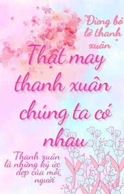 Thật may thanh xuân chúng ta có nhau 