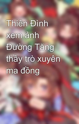 Thiên Đình xem ảnh Đường Tăng thầy trò xuyên ma đồng