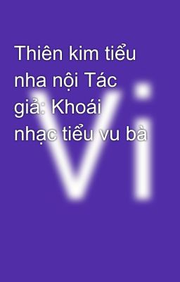 Thiên kim tiểu nha nội Tác giả: Khoái nhạc tiểu vu bà