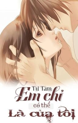 [Thiên Yết - Cự Giải] Em chỉ có thể là của Tôi  