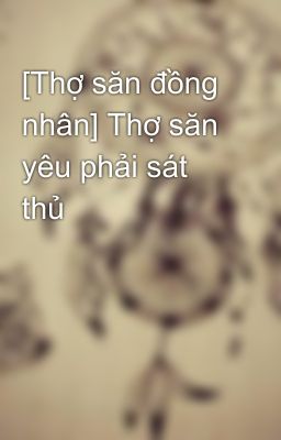 [Thợ săn đồng nhân] Thợ săn yêu phải sát thủ