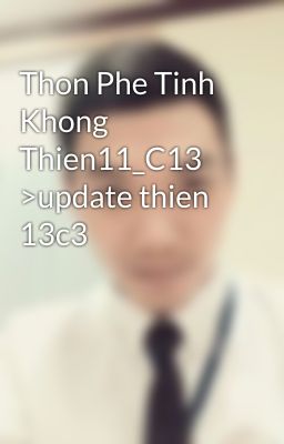 Thon Phe Tinh Khong Thien11_C13 >update thien 13c3