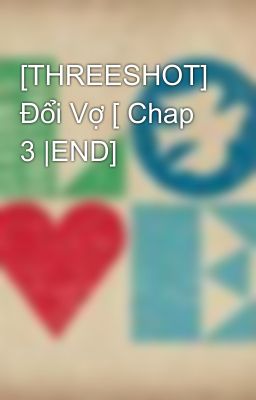 [THREESHOT] Đổi Vợ [ Chap 3 |END]