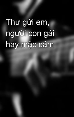 Thư gửi em, người con gái hay mặc cảm