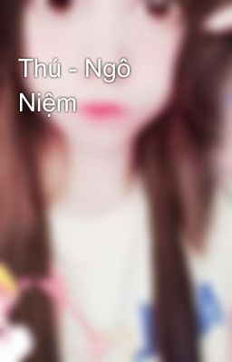 Thú - Ngô Niệm