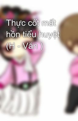 Thực cốt mất hồn tiểu huyệt  (H - Văn )