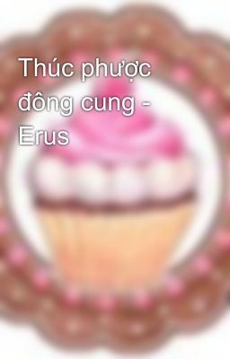 Thúc phược đông cung - Erus