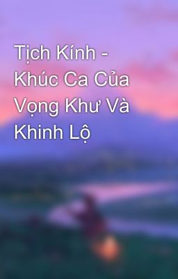 Tịch Kính - Khúc Ca Của Vọng Khư Và Khinh Lộ