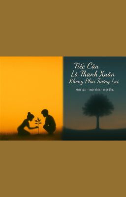 Tiếc Cậu Là Thanh Xuân Không Phải Tương Lai. 