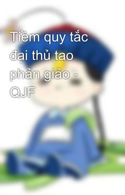 Tiềm quy tắc đại thủ tao phản giảo - QJF