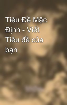 Tiêu Đề Mặc Định - Viết Tiêu đề của bạn