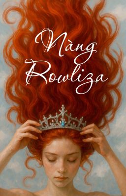 [Tiểu thuyết] Nàng Rowliza