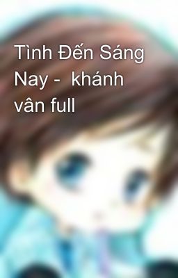 Tình Đến Sáng Nay -  khánh vân full