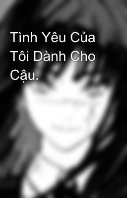 Tình Yêu Của Tôi Dành Cho Cậu.