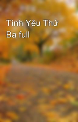 Tình Yêu Thứ Ba full