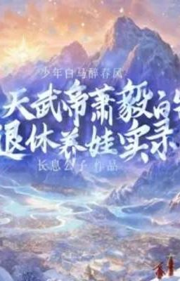 TNBMTXP: Thiên Võ Đế Tiêu Nghị về hưu dưỡng oa thật lụ