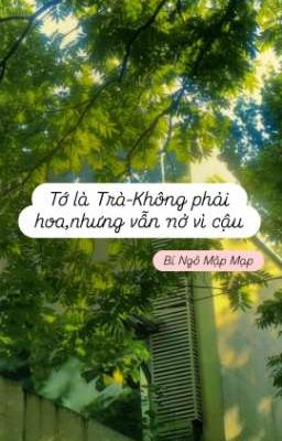 Tờ là Trà- Không phải hoa, nhưng vẫn nở vì cậu 