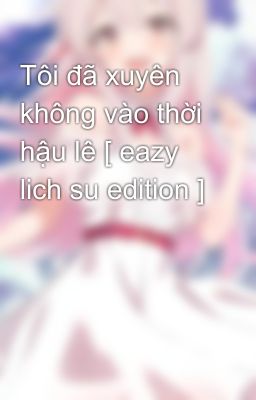 Tôi đã xuyên không vào thời hậu lê [ eazy lich su edition ]