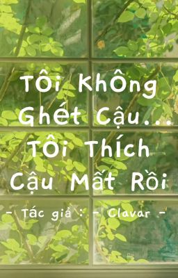 Tôi Không Ghét Cậu... Tôi Thích Cậu Mất Rồi 