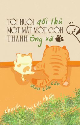 Tôi Nuôi Đối Thủ Một Mất Một Còn Thành Ông Xã - Mao Cầu Cầu [Bản Editor Đăng]