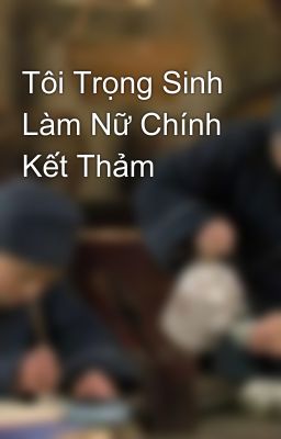 Tôi Trọng Sinh Làm Nữ Chính Kết Thảm