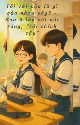 Tôi với cậu là gì của nhau vậy? - Sau 3 lần tôi nói rằng 