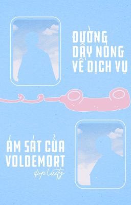 【Tomhar】Đường dây nóng về dịch vụ ám sát của Voldemort