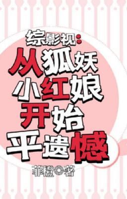 [Tổng điện ảnh] Từ Hồ yêu Tiểu Hồng Nương bắt đầu hành trình bù đắp tiếc nuối