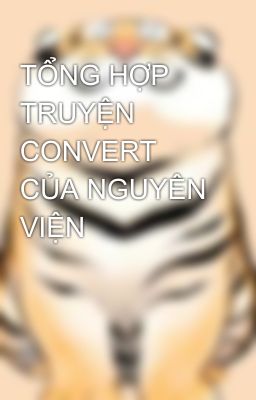 TỔNG HỢP TRUYỆN CONVERT CỦA NGUYÊN VIỆN