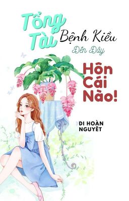 Tổng Tài Bệnh Kiều, Đến Đây Hôn Cái Nào!.