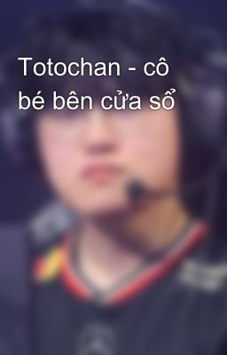 Totochan - cô bé bên cửa sổ