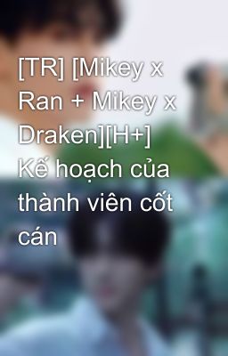 [TR] [Mikey x Ran + Mikey x Draken][H+] Kế hoạch của thành viên cốt cán