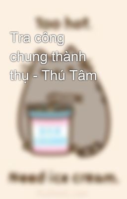 Tra công chung thành thụ - Thú Tâm