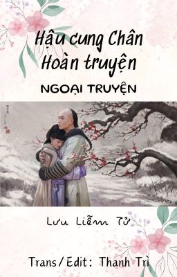 [Trans/Edit] [Ngoại truyện] Hậu Cung Chân Hoàn Truyện