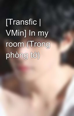 [Transfic | VMin] In my room (Trong phòng tớ) 