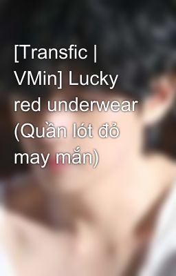 [Transfic | VMin] Lucky red underwear (Quần lót đỏ may mắn) 