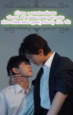 [Triển Thừa] Xuyên Nhanh Tôi Đá Nữ Chính Sang Một Bên Nam Chính Là Của Tôi 
