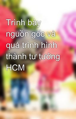 Trình bày nguồn gốc và quá trình hình thành tư tưởng HCM