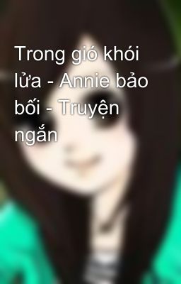 Trong gió khói lửa - Annie bảo bối - Truyện ngắn