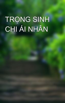 TRỌNG SINH CHI ÁI NHÂN