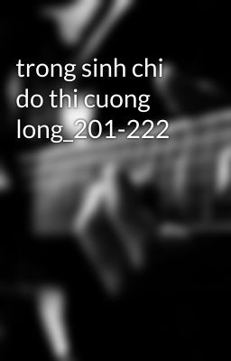 trong sinh chi do thi cuong long_201-222