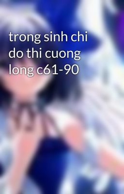 trong sinh chi do thi cuong long c61-90