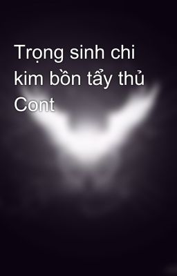 Trọng sinh chi kim bồn tẩy thủ Cont