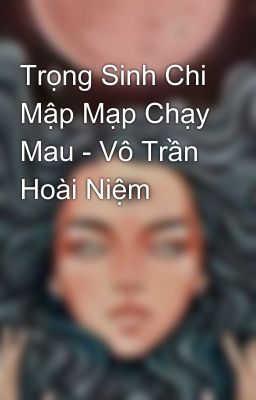 Trọng Sinh Chi Mập Mạp Chạy Mau - Vô Trần Hoài Niệm